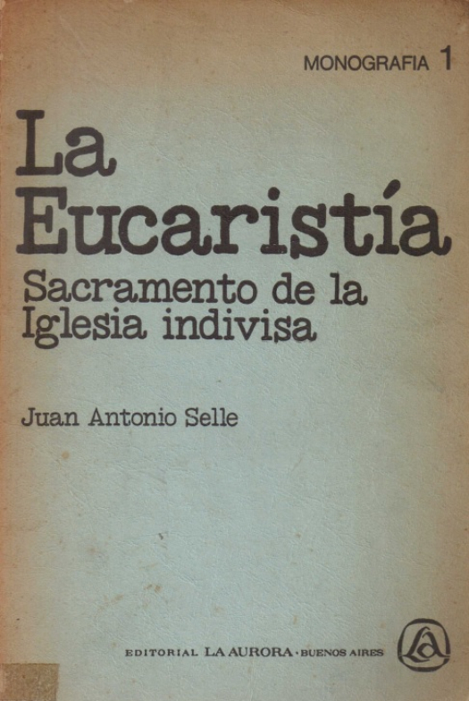 La eucaristía : sacramento de la iglesia indivisa / Juan Antonio Selle - Donación Susana Vignolo Rocco