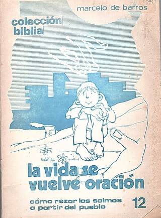 La vida se vuelve oración : como rezar los salmos a partir del pueblo / Barros, Marcelo de - Donación Ana Rita, Carlos, Rubén Pagura Alegría