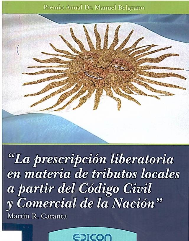 La prescripción liberatoria en materia de tributos locales a partir del Código Civil y Comercial de la Nación : una crítica constructiva para una reforma destructiva / Caranta, Martín R.