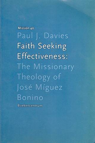 Faith seeking effectiveness : the missionary theology of José Míguez Bonino / Davies, Paul John - Donación Ana Rita, Carlos, Rubén Pagura Alegría