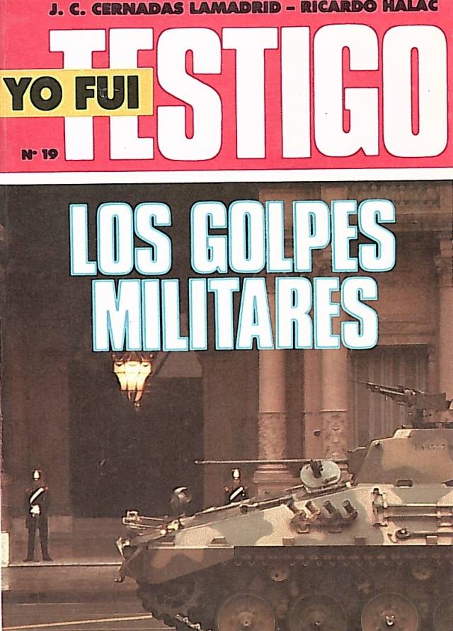 Yo fui testigo : los golpes militares / Cernadas Lamadrid, J. C. - Donación Ana Rita, Carlos, Rubén Pagura Alegría