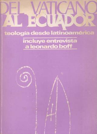 Del Vaticano al Ecuador : teología desde América Latina / [selección de textos por] Fundación Luis Chusig - Donación Ana Rita, Carlos, Rubén Pagura Alegría