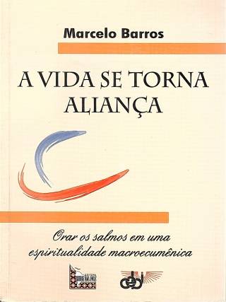 A vida se torna alianca : orar os salmos em uma espiritualidade macroecumênica / Barros, Marcelo - Donación Ana Rita, Carlos, Rubén Pagura Alegría