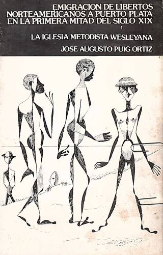 Emigración de libertos norteamericanos a Puerto Plana en la primera mitad del siglo XIX : la Iglesia Metodista Wesleyana / Puig Ortiz, José Augusto - Donación Ana Rita, Carlos, Rubén Pagura Alegría