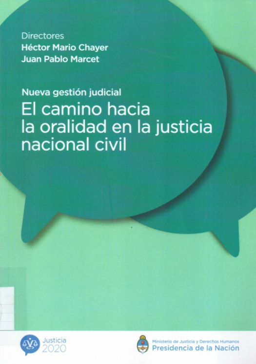 Justicia 2020 (Argentina) El camino hacia la oralidad en la justicia nacional civil : nueva gestión judicial / Justicia 2020 (Argentina) - Donación Ministerio de Justicia