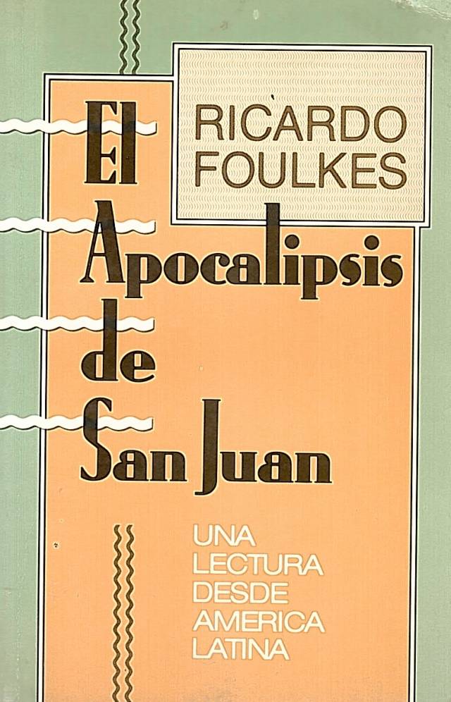 El Apocalipsis de San Juan : una lectura desde América Latina / Foulkes, Ricardo - Donación Ana Rita, Carlos, Rubén Pagura Alegría