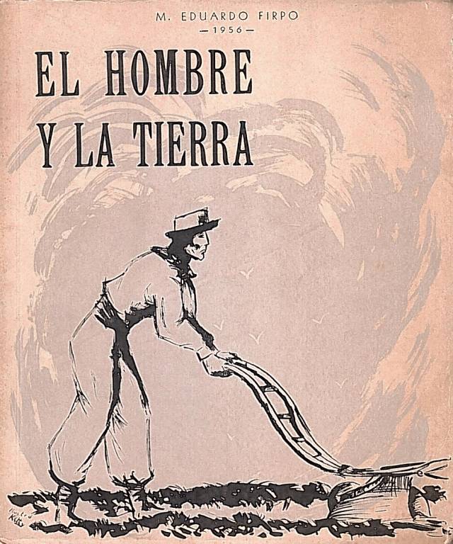 El hombre y la tierra / Firpo, Eduardo M. - Donación Ana Rita, Carlos, Rubén Pagura Alegría