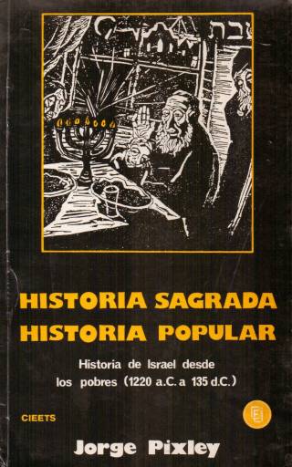 Historia sagrada , historia popular : historia de Israel desde los pobres (1220 a.C. a 135 d.C.) / Pixley, Jorge - Donación Ana Rita, Carlos, Rubén Pagura Alegría