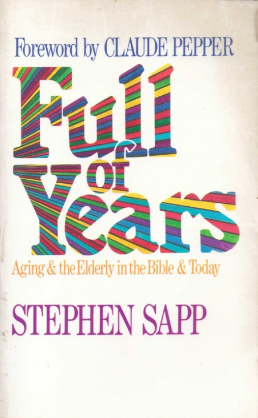 Full of years : aging and the elderly in the Bible and today / Stephen Sapp - Donación Ana Rita, Carlos, Rubén Pagura Alegría