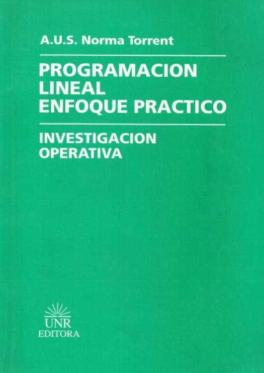 Programación lineal enfoque práctico : investigación operativa / Norma Torrent - Donación Miguel Iwanow