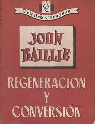 Regeneración y conversión / Baillie, John - Donación Ana Rita, Carlos, Rubén Pagura Alegría