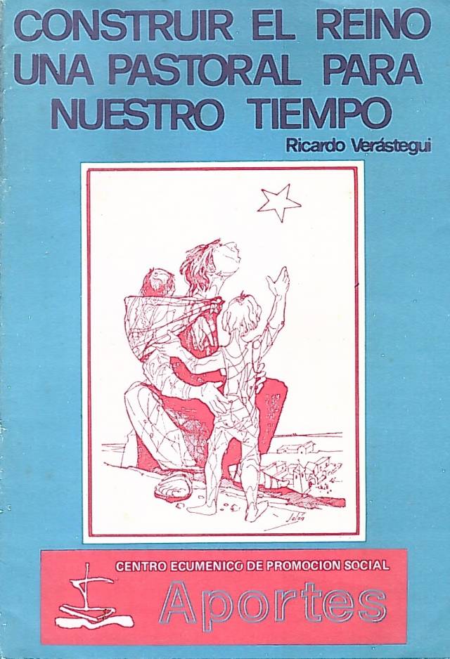 Construir el Reino : una pastoral para nuestro tiempo / Verástegui López, Ricardo - Donación Ana Rita, Carlos, Rubén Pagura Alegría