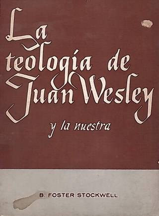 La teología de Juan Wesley y la nuestra / Stockwell, B. Foster - Donación Ana Rita, Carlos, Rubén Pagura Alegría