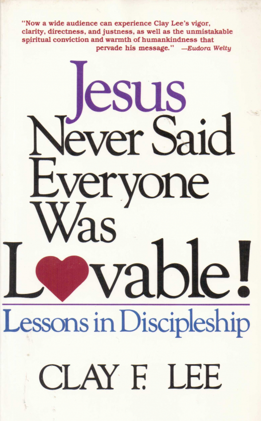 Jesus never said everyone was lovable! : lessons in discipleship / Clay F. Lee - Donación Ana Rita, Carlos, Rubén Pagura Alegría