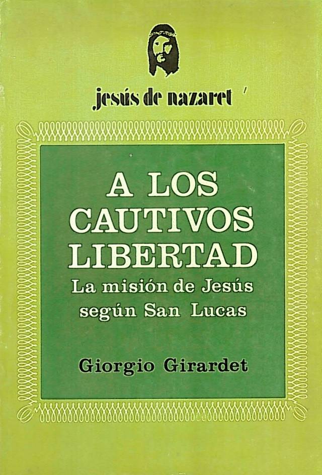 A los cautivos libertad : la misión de Jesús según Lucas / Girardet, Giorgio - Donación Ana Rita, Carlos, Rubén Pagura Alegría