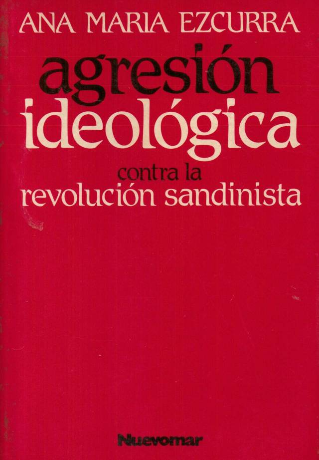 Agresión ideológica contra la revolución sandinista / Ezcurra, Ana María - Donación Ana Rita, Carlos, Rubén Pagura Alegría