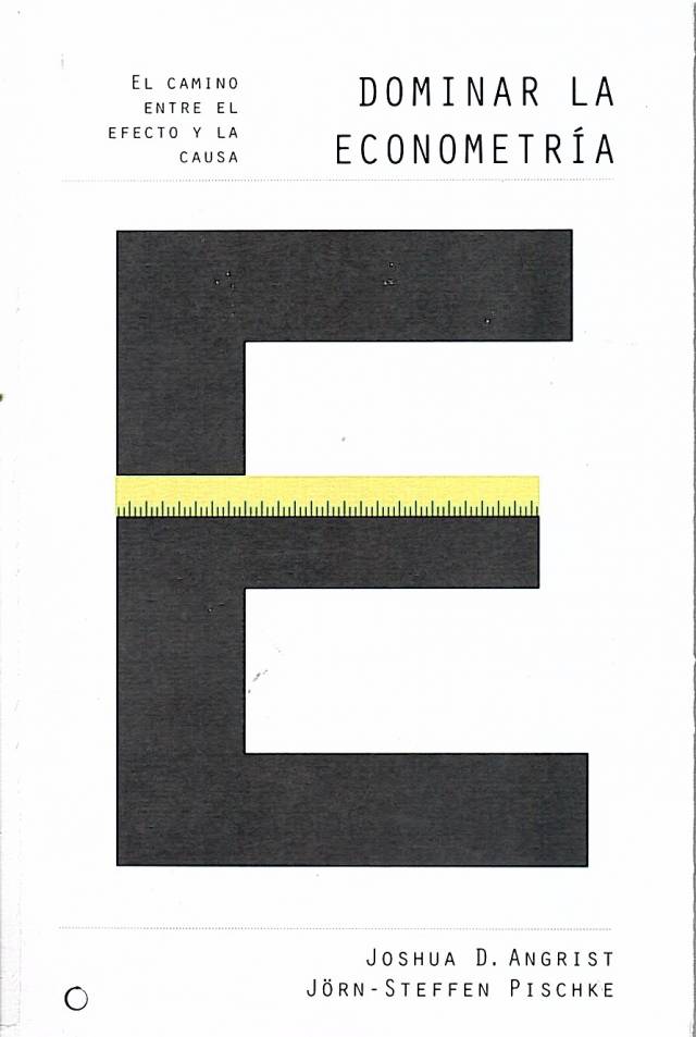 Dominar la econometría : el camino que va de la causa al efecto / Angrist, Joshua D. [y otro].