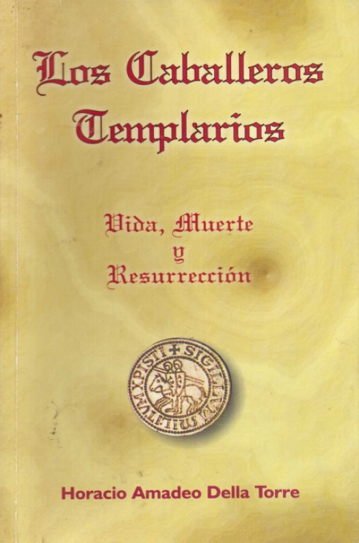 Los caballeros templarios : vida, muerte y resurrección / Horacio Amadeo Della Torre - Donación Susana Vignolo Rocco