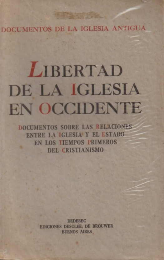 Libertad de la iglesia en occidente : documentos sobre las relaciones entre la iglesia y el estado en los tiempos primeros del cristianismo / selección por Hugo Rahner  - Donación Susana Vignolo Rocco