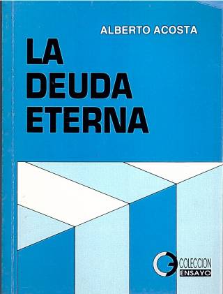 La deuda eterna : una historia de la deuda externa ecuatoriana / Acosta, Alberto - Donación Ana Rita, Carlos, Rubén Pagura Alegría