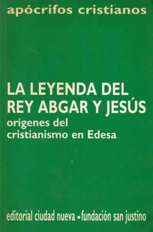 La leyenda del rey Abgar y Jesús : orígenes del cristianismo en Edesa / Apócrifo - Donación Susana Vignolo Rocco