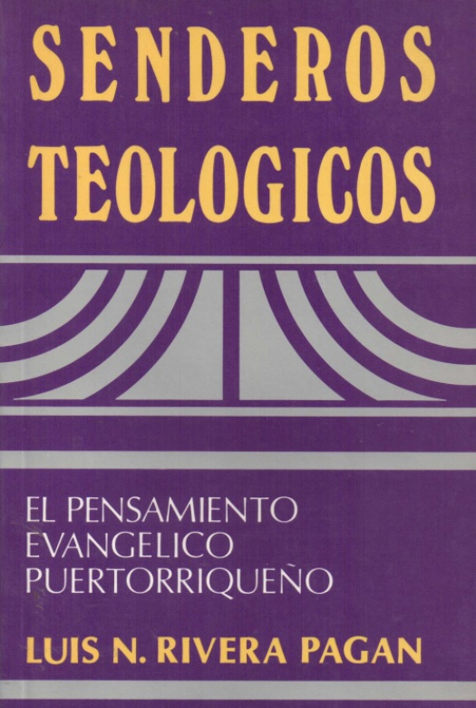 Senderos teológicos : el pensamiento evangélico puertorriqueño / Luis N. Rivera Pagán - Donación Ana Rita, Carlos, Rubén Pagura Alegría