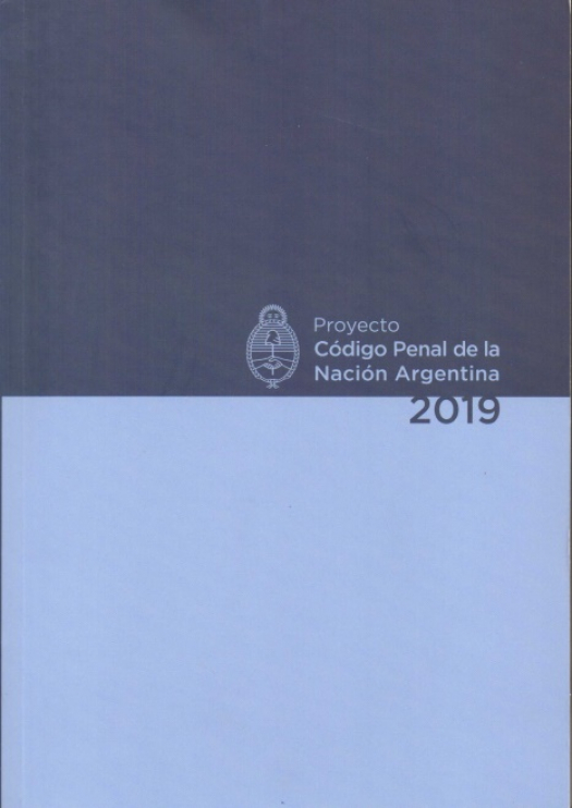 Proyecto código penal de la Nación Argentina 2019 / Argentina. Ministerio de Justicia y Derechos Humanos de la Nación - Donación Ministerio de Justicia