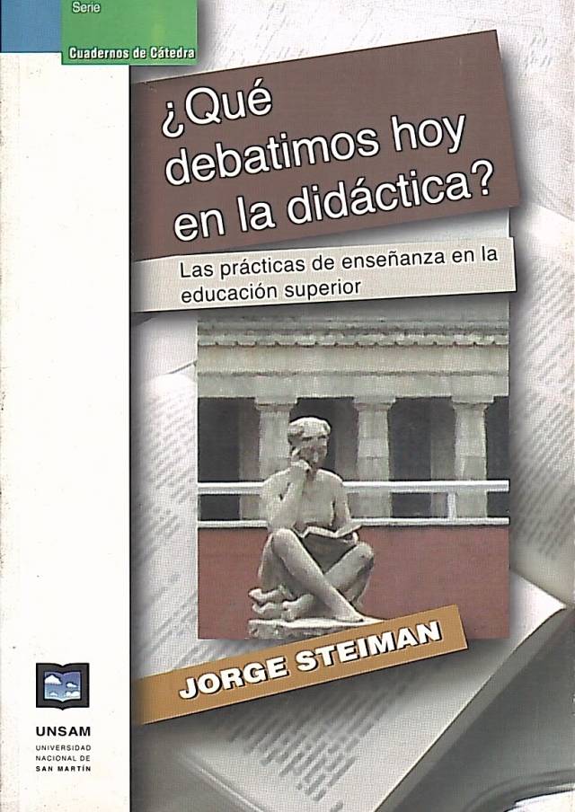 Qué debatimos hoy en la didáctica? : las prácticas de enseñanza en la educación superior / Steiman, Jorge - Donación Andrés Pagotto