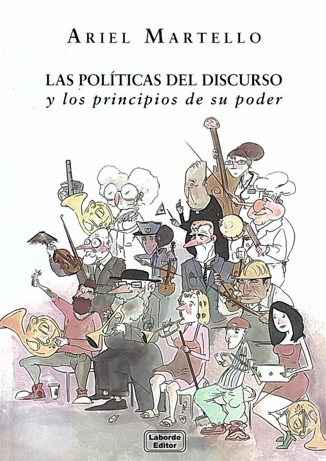 Las políticas del discurso y los principios de su poder / Martello, Ariel - Donación Laborde Editor