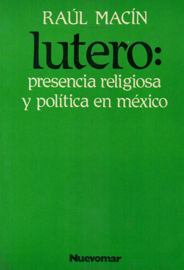 Lutero : presencia religiosa y política en México / Macín, Raúl - Donación Ana Rita, Carlos, Rubén Pagura Alegría