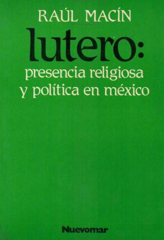 Lutero : presencia religiosa y política en México / Macín, Raúl - Donación Ana Rita, Carlos, Rubén Pagura Alegría