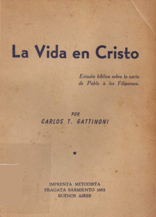 La vida en Cristo : estudio bíblico sobre la carta de Pablo a los Filipenses / Carlos T. Gattinoni - Donación Susana Vignolo Rocco