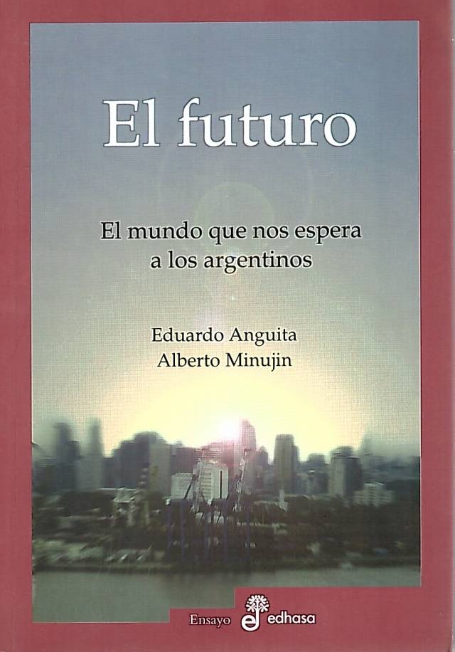 El futuro : el mundo que nos espera a los argentinos / Anguita, Eduardo [y otro]. - Donación Ana Rita, Carlos, Rubén Pagura Alegría