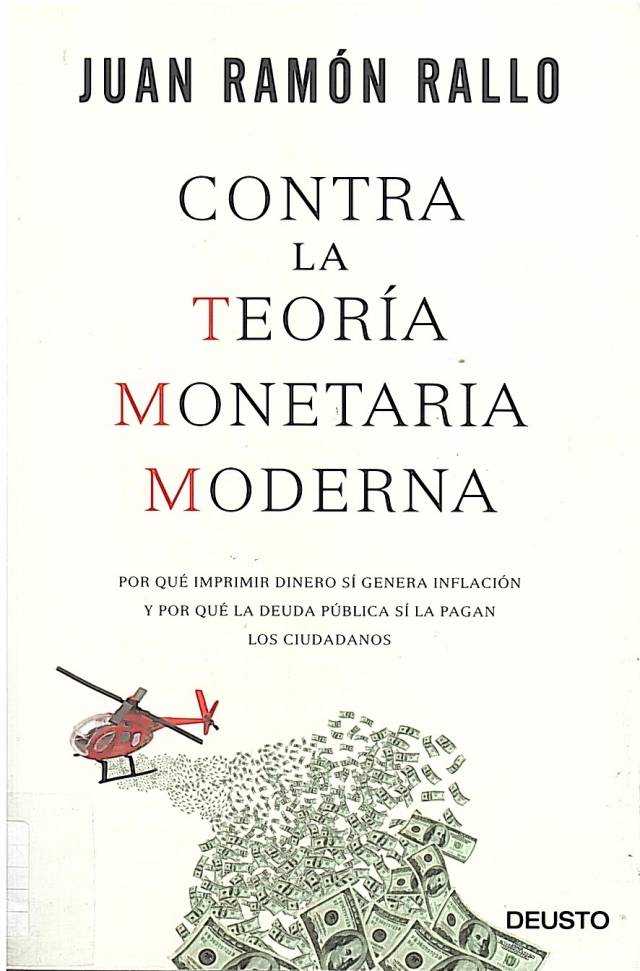 Contra la teoría monetaria moderna : por qué imprimir sí genera inflación y por qué la deuda pública sí la pagan los ciudadanos / Rallo, Juan Ramón - Compra