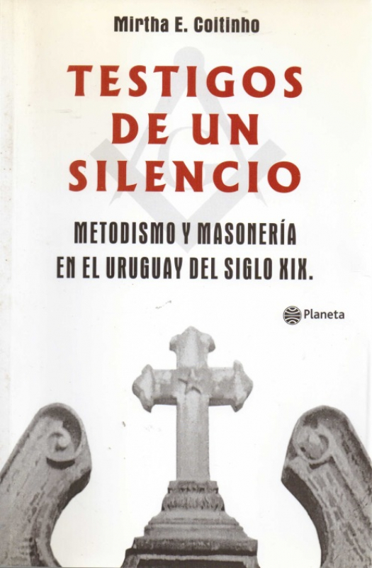 Testigos de un silencio : metodismo y masonería en el Uruguay del siglo XIX / Mirtha E. Coitinho - Donación Susana Vignolo Rocco