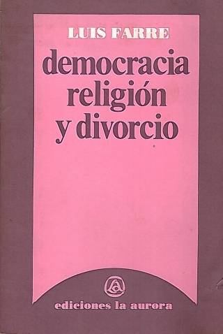 Democracia, religión y divorcio / Farré, Luis - Donación Ana Rita, Carlos, Rubén Pagura Alegría