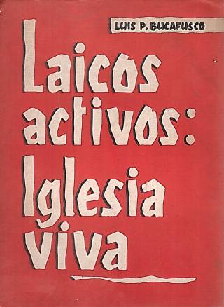 Laicos activos : iglesia viva / Bucafusco, Luís P. - Donación Ana Rita, Carlos, Rubén Pagura Alegría