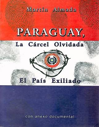 Paraguay : la cárcel olvidada. El país exiliado... con anexo documental / Almada, Martín - Donación Ana Rita, Carlos, Rubén Pagura Alegría