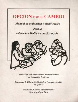 Opción por el cambio : manual de evaluación y planificación para la educación teológica por extensión / Kinsler, Ross, F. [ed.] [y otro] - Donación Ana Rita, Carlos, Rubén Pagura Alegría