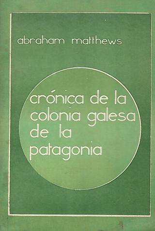 Crónica de la colonia galesa de la patagonia / Matthews, Abraham - Donación Ana Rita, Carlos, Rubén Pagura Alegría