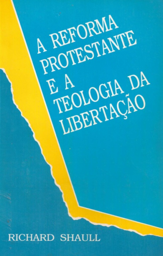 A reforma protestante e a teologia da libertaçâo : perspectivas par os desafios da atualidade / Richardo Shaull - Donación v