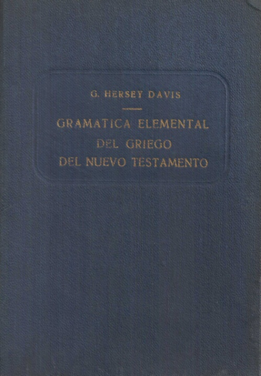 Gramática elemental del griego del Nuevo Testamento / Davis, Guillermo Hersey - Donación Ana Rita, Carlos, Rubén Pagura Alegría