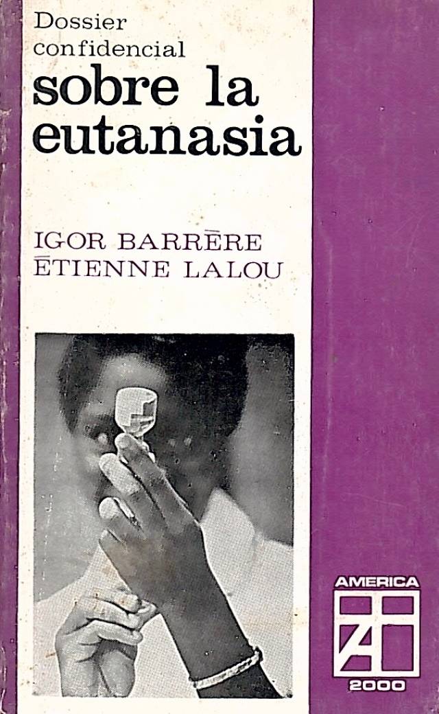 Dossier confidencial sobre la eutanasia / Barrere, Igor - Donación Ana Rita, Carlos, Rubén Pagura Alegría