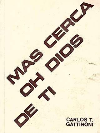 Mas cerca oh Dios de ti : meditaciones para retiros espirituales personales o comunitarios / Gattinoni, Carlos T. - Donación Ana Rita, Carlos, Rubén Pagura Alegría