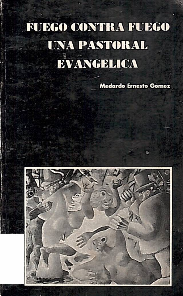 Fuego contra fuego : una pastoral evangélica / Gómez, Medardo Ernesto - Donación Ana Rita, Carlos, Rubén Pagura Alegría