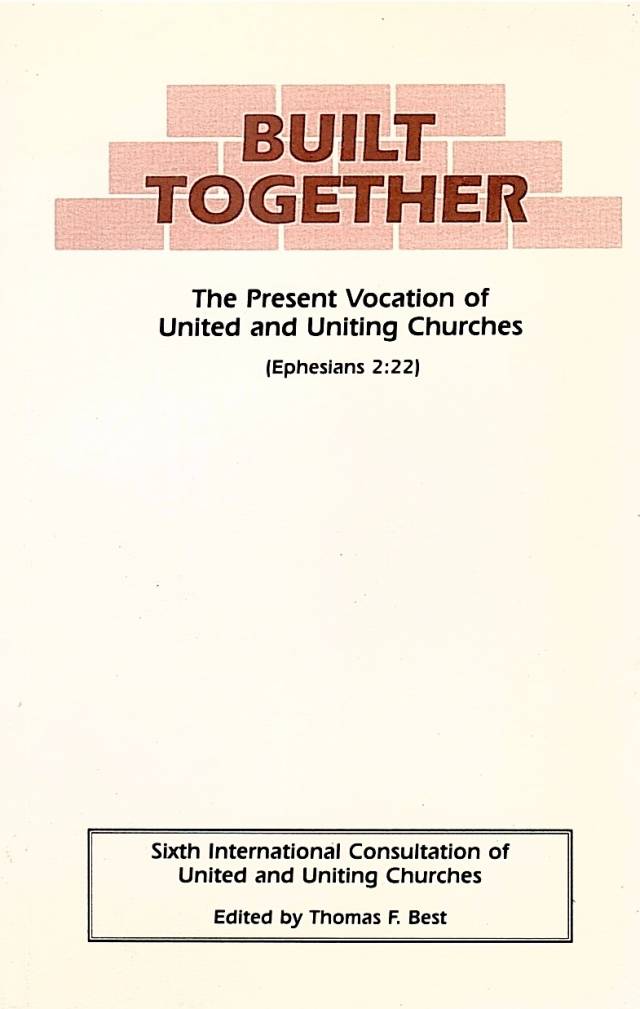 Built together : the present vocation of united and uniting churches (Ephesians 2:22)./ Best, Thomas F. --ed. -