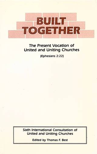 Built together : the present vocation of united and uniting churches (Ephesians 2:22)./ Best, Thomas F. --ed. -