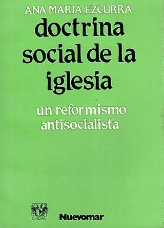 Doctrina social de la iglesia : un reformismo antisocialista / Ezcurra, Ana María - Donación Ana Rita, Carlos, Rubén Pagura Alegría