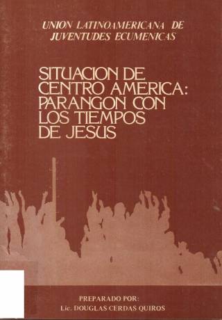 Situación de Centro América : parangón con los tiempos de Jesús / Cerdas Quirós, Douglas [comp.] - Donación Ana Rita, Carlos, Rubén Pagura Alegría