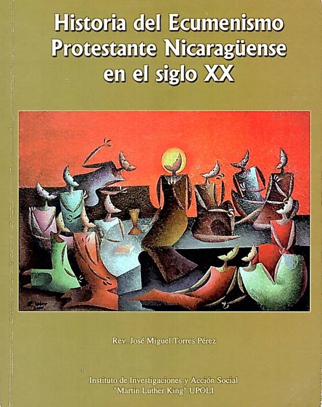 Historia del ecumenismo protestante nicaragüense en el siglo XX / Torres Pérez, José Miguel - Donación Ana Rita, Carlos, Rubén Pagura Alegría